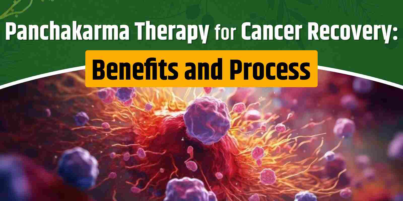 Panchakarma Therapy for Cancer Recovery: Benefits and Process